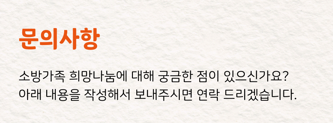 문의사항 소방가족 희망나눔에 대해 궁금한 점이 있으신가요? 아래 내용을 작성해서 보내주시면 연락 드리겠습니다.